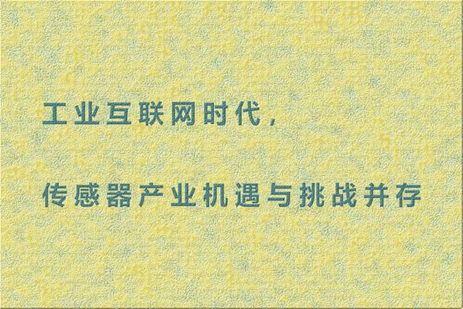 工業(yè)互聯(lián)網(wǎng)時(shí)代，傳感器產(chǎn)業(yè)機(jī)遇與挑戰(zhàn)并存